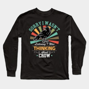 Crow lovers Sorry I Wasn't Listening I Was Thinking About Crow Long Sleeve T-Shirt